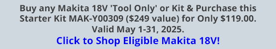 Buy any Makita 18V 'Tool Only' or Kit & Purchase this Starter Kit MAK-Y00309 ($249 value) for Only $119.00. Valid May 1-31, 2025. Click to Shop Eligible Makita 18V!