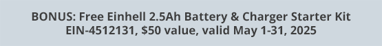 BONUS: Free Einhell 2.5Ah Battery & Charger Starter Kit EIN-4512131, $50 value, valid May 1-31, 2025