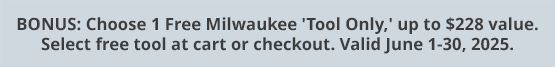 BONUS: Choose 1 Free Milwaukee 'Tool Only,' up to $228 value. Select free tool at cart or checkout. Valid June 1-30, 2025.