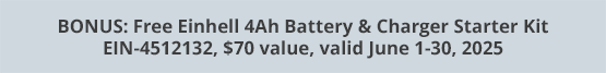 BONUS: Free Einhell 4Ah Battery & Charger Starter Kit EIN-4512132, $70 value, valid June 1-30, 2025
