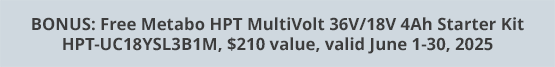 BONUS: Free Metabo HPT MultiVolt 36V/18V 4Ah Starter Kit HPT-UC18YSL3B1M, $210 value, valid June 1-30, 2025