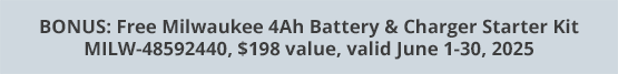 BONUS: Free Milwaukee 4Ah Battery & Charger Starter Kit MILW-48592440, $198 value, valid June 1-30, 2025