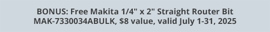 BONUS: Free Makita 1/4" x 2" Straight Router Bit MAK-7330034ABULK, $8 value, valid July 1-31, 2025