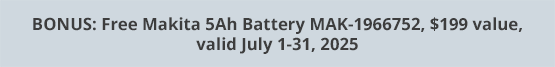 BONUS: Free Makita 5Ah Battery MAK-1966752, $199 value, valid July 1-31, 2025