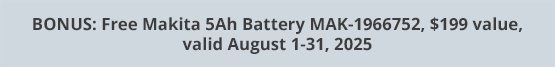 BONUS: Free Makita 5Ah Battery MAK-1966752, $199 value, valid August 1-31, 2025