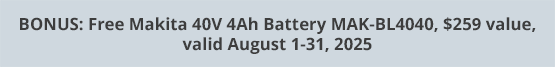 BONUS: Free Makita 40V 4Ah Battery MAK-BL4040, $259 value, valid August 1-31, 2025