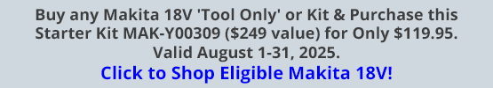 Buy any Makita 18V 'Tool Only' or Kit & Purchase this Starter Kit MAK-Y00309 ($249 value) for Only $119.95. Valid August 1-31, 2025. Click to Shop Eligible Makita 18V!