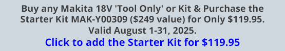 Buy any Makita 18V 'Tool Only' or Kit & Purchase the Starter Kit MAK-Y00309 ($249 value) for Only $119.95. Valid August 1-31, 2025. Click to add the Starter Kit for $119.95