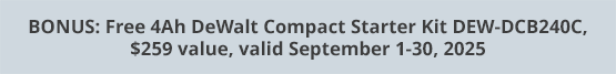 BONUS: Free DeWalt 4Ah Compact Starter Kit DEW-DCB240C, $259 value, valid September 1-30, 2025