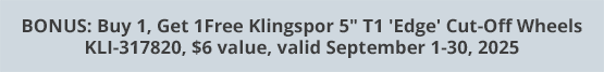 BONUS: Buy 1, Get 1Free Klingspor 5" T1 'Edge' Cut-Off Wheels KLI-317820, $6 value, valid September 1-30, 2025