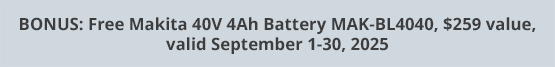 BONUS: Free Makita 40V 4Ah Battery MAK-BL4040, $259 value, valid September 1-30, 2025