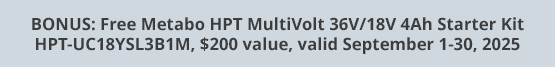 BONUS: Free Metabo HPT MultiVolt 36V/18V 4Ah Starter Kit HPT-UC18YSL3B1M, $200 value, valid September 1-30, 2025