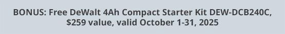 BONUS: Free DeWalt 4Ah Compact Starter Kit DEW-DCB240C, $259 value, valid October 1-31, 2025