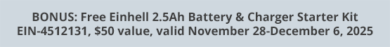 BONUS: Free Einhell 2.5Ah Battery & Charger Starter Kit EIN-4512131, $50 value, valid November 28-December 6, 2025
