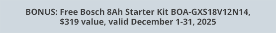BONUS: Free Bosch 8Ah Starter Kit BOA-GXS18V12N14, $319 value, valid December 1-31, 2025