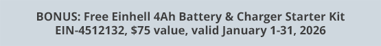 BONUS: Free Einhell 4Ah Battery & Charger Starter Kit EIN-4512132, $75 value, valid January 1-31, 2026