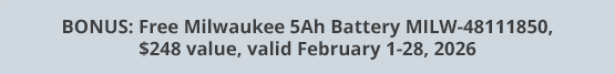 BONUS: Free Milwaukee 5Ah Battery MILW-48111850, $248 value, valid February 1-28, 2026