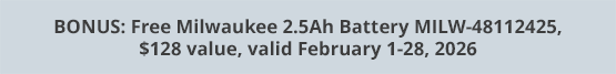 BONUS: Free Milwaukee 2.5Ah Battery MILW-48112425, $128 value, valid February 1-28, 2026