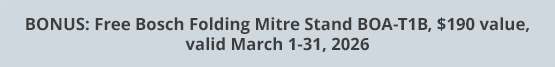 BONUS: Free Bosch Folding Mitre Stand BOA-T1B, $190 value, valid March 1-31, 2026