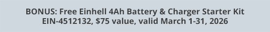 BONUS: Free Einhell 4Ah Battery & Charger Starter Kit EIN-4512132, $75 value, valid March 1-31, 2026