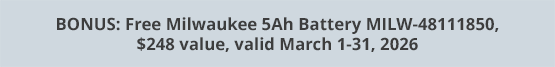 BONUS: Free Milwaukee 5Ah Battery MILW-48111850, $248 value, valid March 1-31, 2026