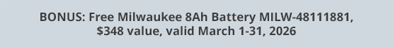 BONUS: Free Milwaukee 8Ah Battery MILW-48111881, $348 value, valid March 1-31, 2026