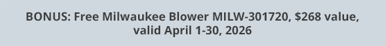 BONUS: Free Milwaukee Blower MILW-301720, $268 value, valid April 1-30, 2026