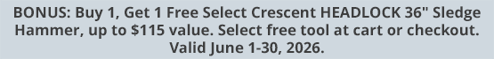 BONUS: Buy 1, Get 1 Free Select Crescent HEADLOCK 36" Sledge Hammer, up to $115 value. Select free tool at cart or checkout. Valid June 1-30, 2026.