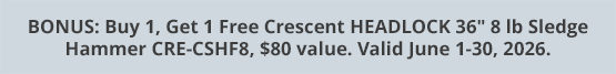 BONUS: Buy 1, Get 1 Free Crescent HEADLOCK 36" 8 lb Sledge Hammer CRE-CSHF8, $80 value. Valid June 1-30, 2026.
