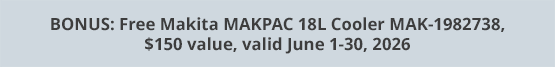 BONUS: Free Makita MAKPAC 18L Cooler MAK-1982738, $150 value, valid June 1-30, 2026