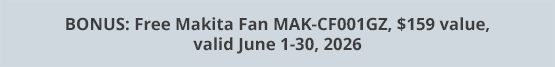 BONUS: Free Makita Fan MAK-CF001GZ, $159 value, valid June 1-30, 2026