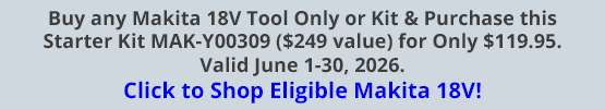 Buy any Makita 18V Tool Only or Kit & Purchase this Starter Kit MAK-Y00309 ($249 value) for Only $119.95. Valid June 1-30, 2026. Click to Shop Eligible Makita 18V!