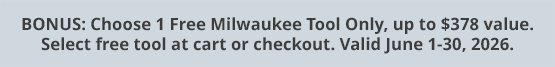BONUS: Choose 1 Free Milwaukee Tool Only, up to $378 value. Select free tool at cart or checkout. Valid June 1-30, 2026.