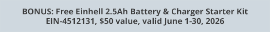 BONUS: Free Einhell 2.5Ah Battery & Charger Starter Kit EIN-4512131, $50 value, valid June 1-30, 2026