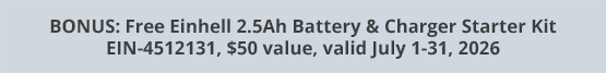 BONUS: Free Einhell 2.5Ah Battery & Charger Starter Kit EIN-4512131, $50 value, valid July 1-31, 2026