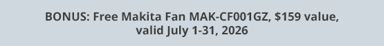 BONUS: Free Makita Fan MAK-CF001GZ, $159 value, valid July 1-31, 2026